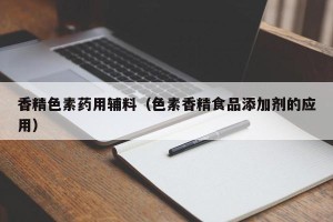 香精色素药用辅料（色素香精食品添加剂的应用）