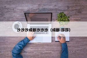 沙沙沙成都沙沙沙（成都 莎莎）