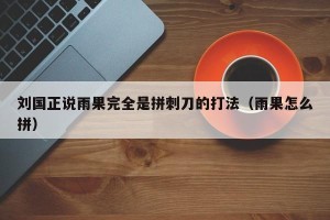 刘国正说雨果完全是拼刺刀的打法（雨果怎么拼）