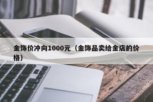 金饰价冲向1000元（金饰品卖给金店的价格）