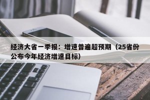 经济大省一季报：增速普遍超预期（25省份公布今年经济增速目标）