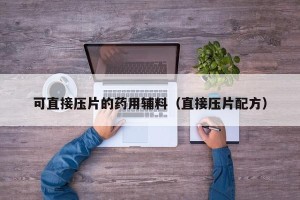 可直接压片的药用辅料（直接压片配方）