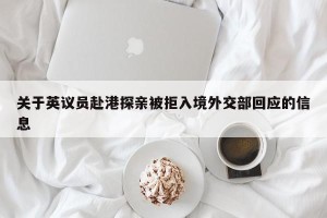 关于英议员赴港探亲被拒入境外交部回应的信息