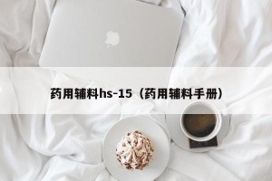 药用辅料hs-15（药用辅料手册）