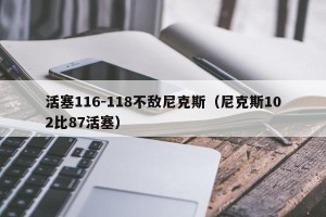 活塞116-118不敌尼克斯（尼克斯102比87活塞）