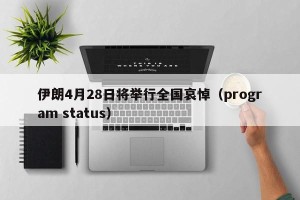 伊朗4月28日将举行全国哀悼（program status）