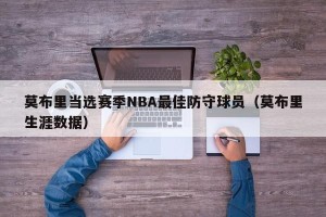 莫布里当选赛季NBA最佳防守球员（莫布里生涯数据）